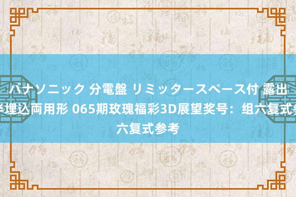 パナソニック 分電盤 リミッタースペース付 露出・半埋込両用形 065期玫瑰福彩3D展望奖号：组六复式参考