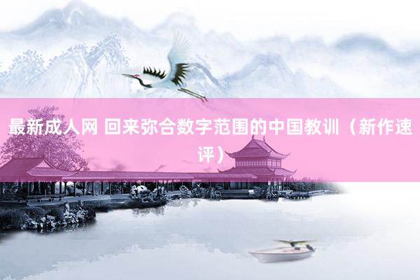 最新成人网 回来弥合数字范围的中国教训（新作速评）