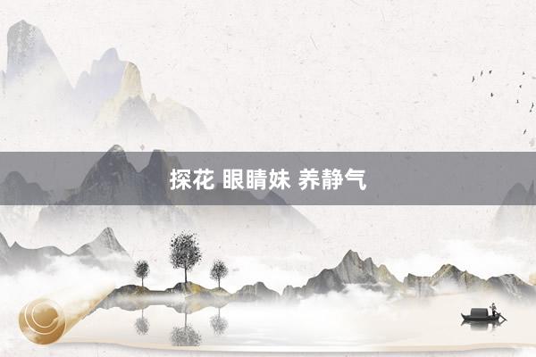 探花 眼睛妹 养静气