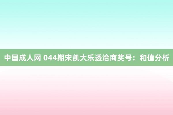 中国成人网 044期宋凯大乐透洽商奖号：和值分析